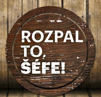 ROZPAL TO, ŠÉFE!